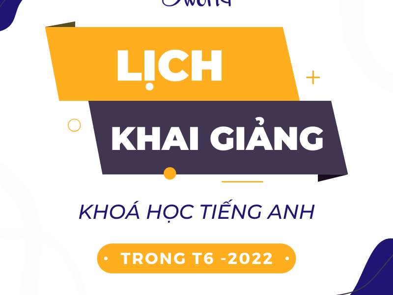 Lịch khai giảng khoá học tiếng Anh tháng 6 - 2022 1 Khai giảng khoá học tiếng Anh T6-2022